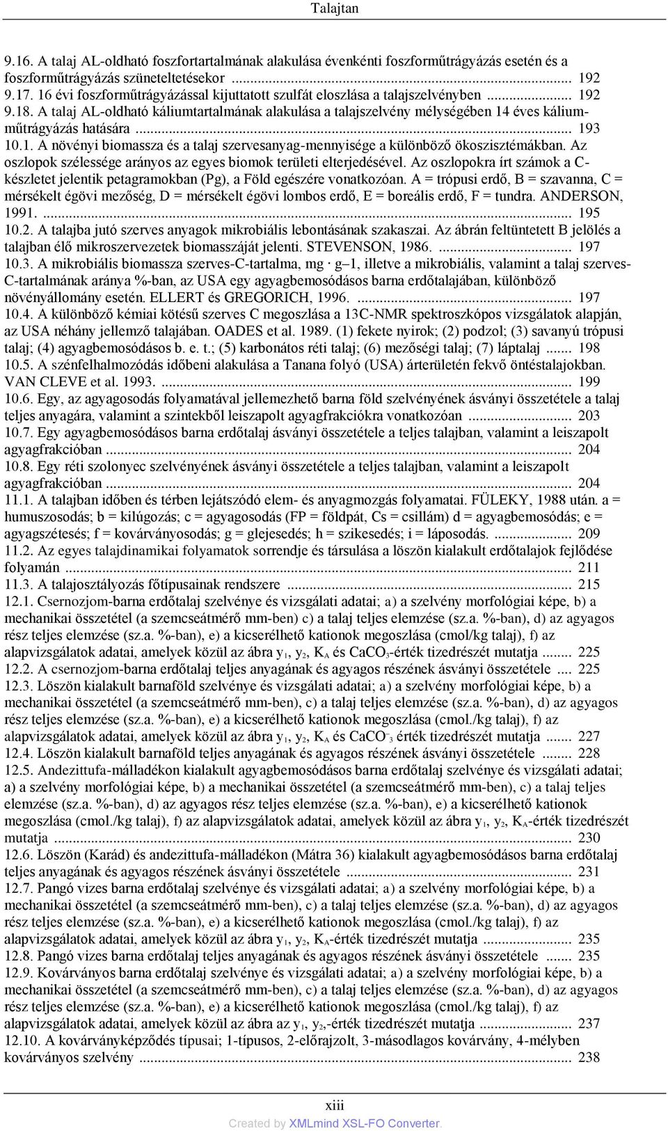 A talaj AL-oldható káliumtartalmának alakulása a talajszelvény mélységében 14 éves káliumműtrágyázás hatására... 193 10.1. A növényi biomassza és a talaj szervesanyag-mennyisége a különböző ökoszisztémákban.