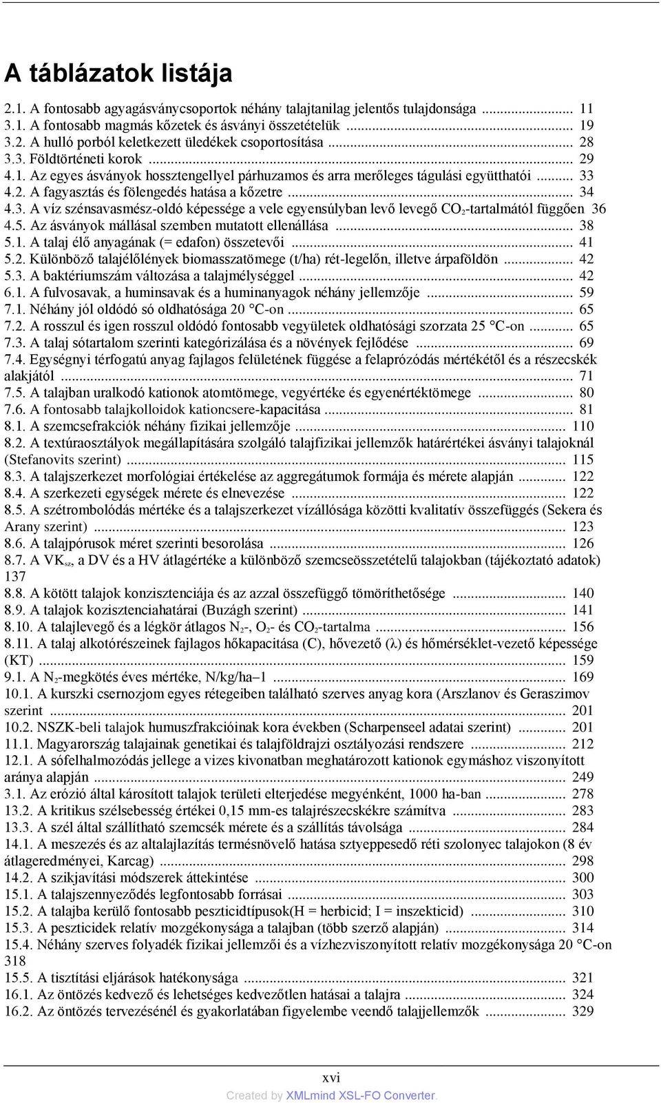 5. Az ásványok mállásal szemben mutatott ellenállása... 38 5.1. A talaj élő anyagának (= edafon) összetevői... 41 5.2. Különböző talajélőlények biomasszatömege (t/ha) rét-legelőn, illetve árpaföldön.