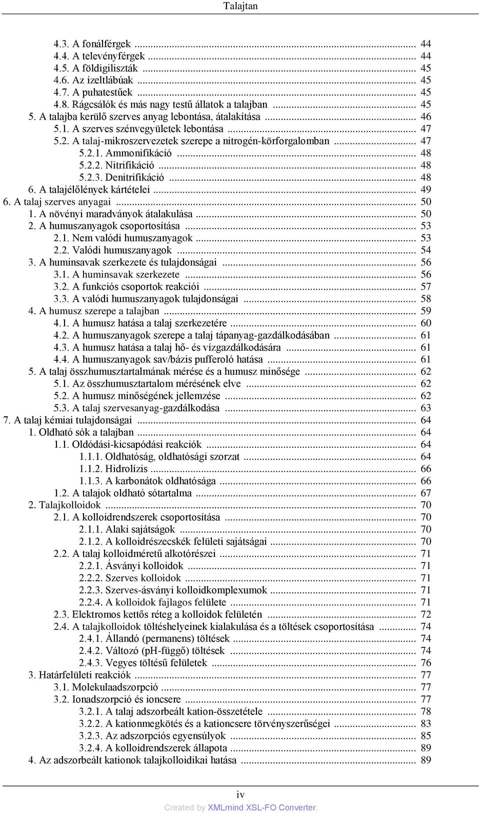 .. 48 5.2.2. Nitrifikáció... 48 5.2.3. Denitrifikáció... 48 6. A talajélőlények kártételei... 49 6. A talaj szerves anyagai... 50 1. A növényi maradványok átalakulása... 50 2.