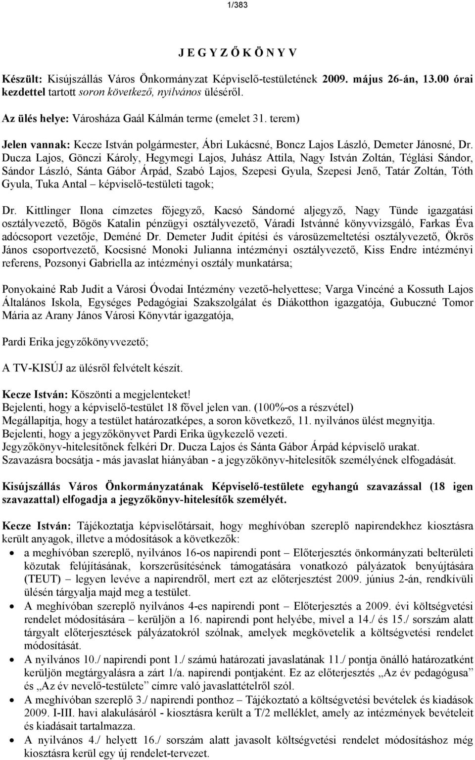Ducza Lajos, Gönczi Kroly, Hegymegi Lajos, Juhsz Attila, Nagy Istvn Zoltn, Tglsi Sndor, Sndor Lszló, Snta Gbor Árpd, Szabó Lajos, Szepesi Gyula, Szepesi Jenő, Tatr Zoltn, Tóth Gyula, Tuka Antal