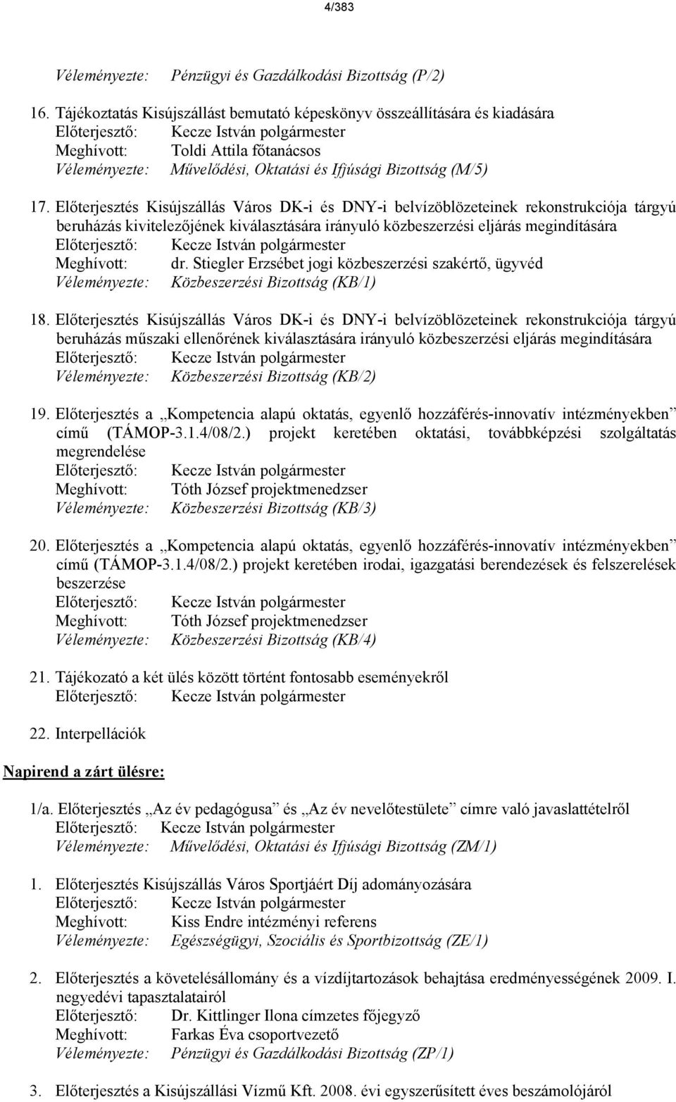 Előterjeszts Kisújszlls Vros DK-i s DNY-i belvízöblözeteinek rekonstrukciója trgyú beruhzs kivitelezőjnek kivlasztsra irnyuló közbeszerzsi eljrs megindítsra Előterjesztő: Kecze Istvn polgrmester