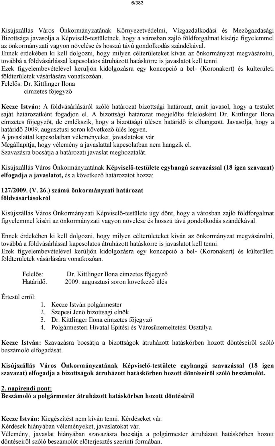 Ennek rdekben ki kell dolgozni, hogy milyen clterületeket kívn az önkormnyzat megvsrolni, tovbb a földvsrlssal kapcsolatos truhzott hatskörre is javaslatot kell tenni.