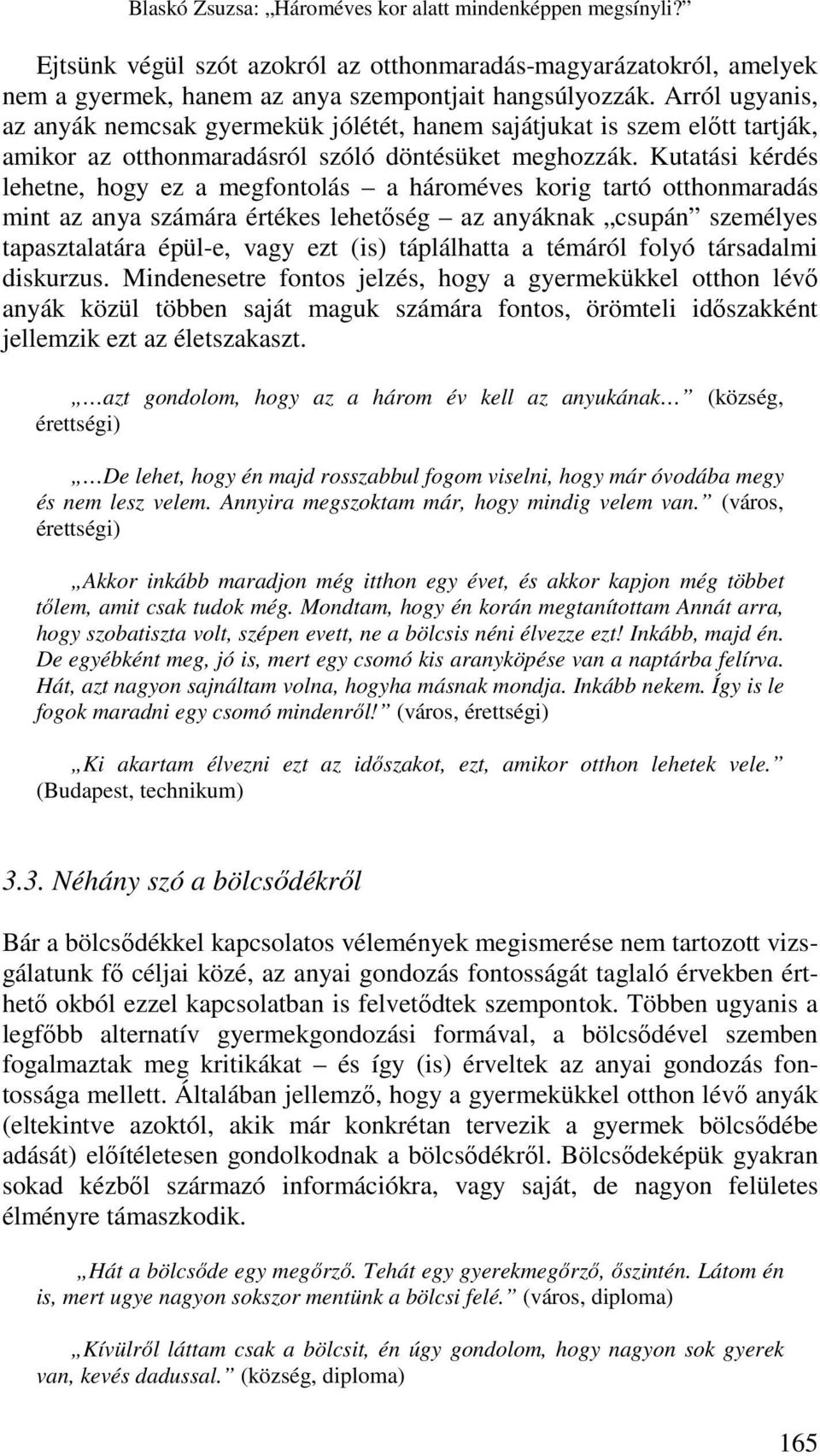 Kutatási kérdés lehetne, hogy ez a megfontolás a hároméves korig tartó otthonmaradás mint az anya számára értékes lehetıség az anyáknak csupán személyes tapasztalatára épül-e, vagy ezt (is)