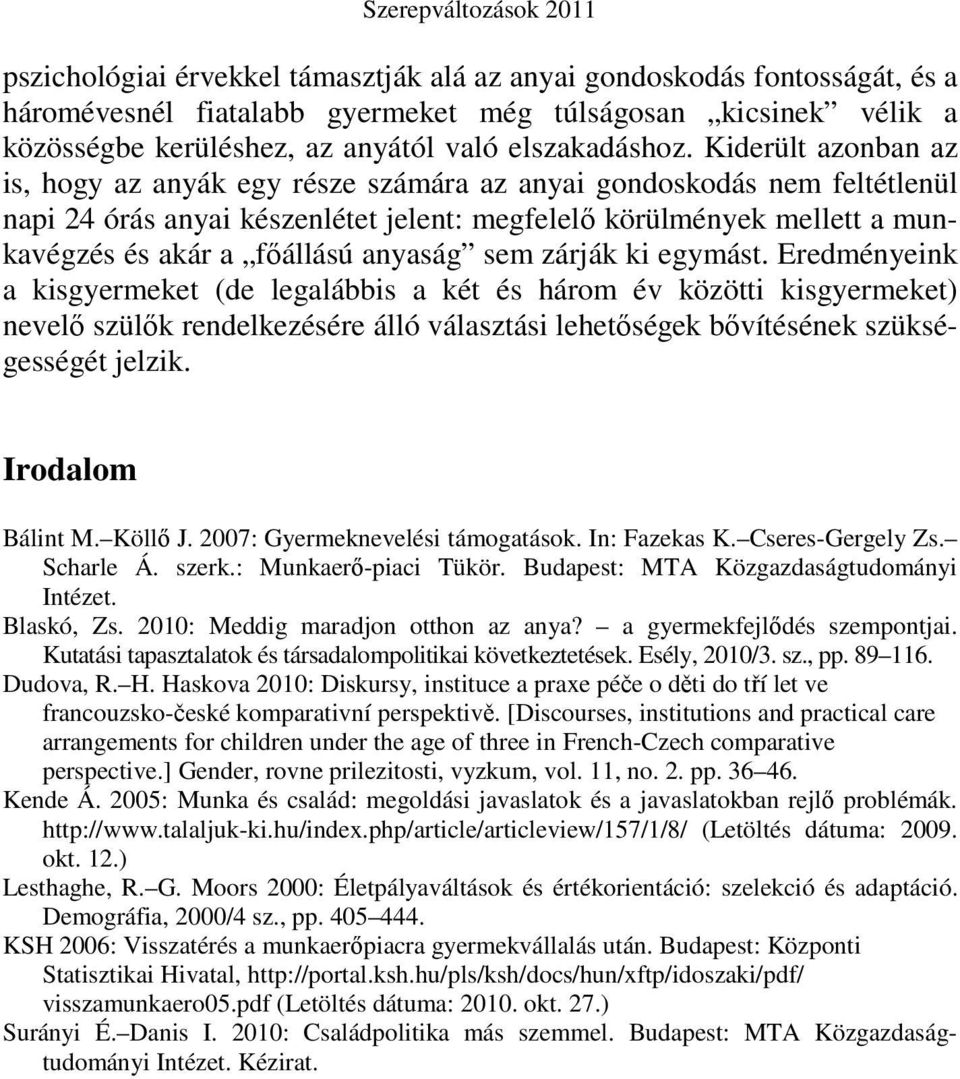 Kiderült azonban az is, hogy az anyák egy része számára az anyai gondoskodás nem feltétlenül napi 24 órás anyai készenlétet jelent: megfelelı körülmények mellett a munkavégzés és akár a fıállású