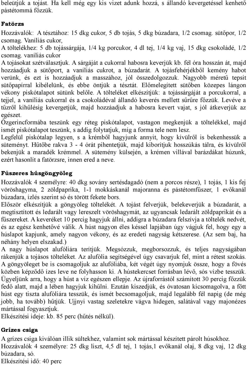 A sárgáját a cukorral habosra keverjük kb. fél óra hosszán át, majd hozzáadjuk a sütőport, a vaníliás cukrot, a búzadarát.