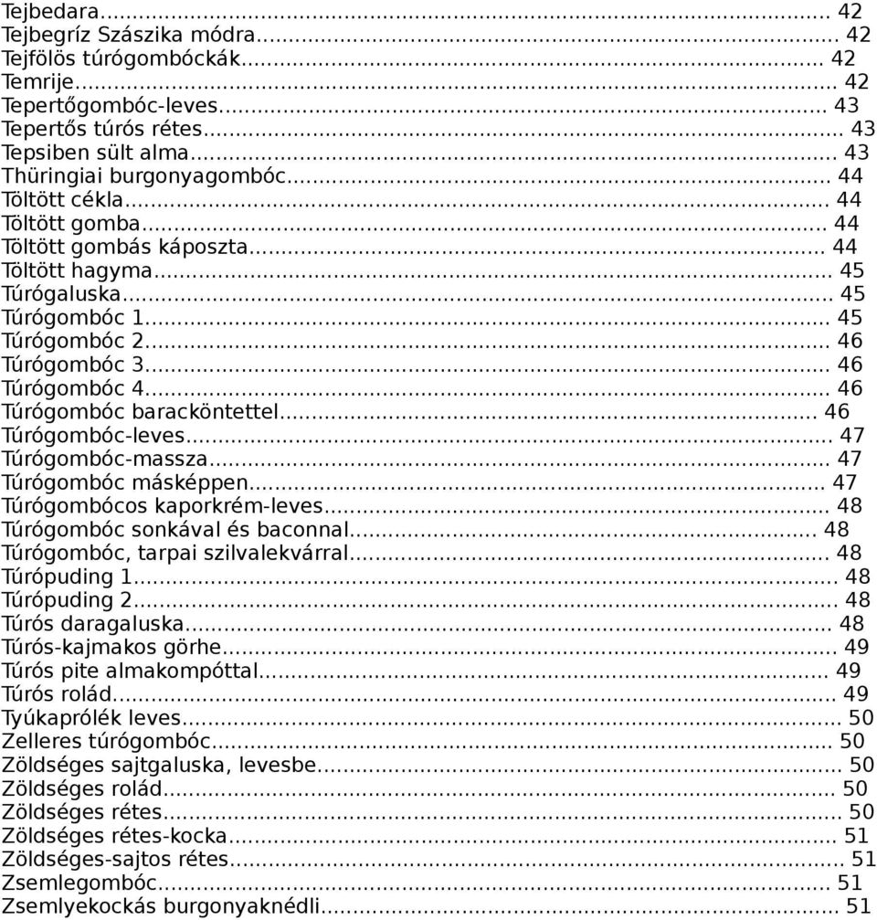 .. 46 Túrógombóc baracköntettel... 46 Túrógombóc-leves... 47 Túrógombóc-massza... 47 Túrógombóc másképpen... 47 Túrógombócos kaporkrém-leves... 48 Túrógombóc sonkával és baconnal.