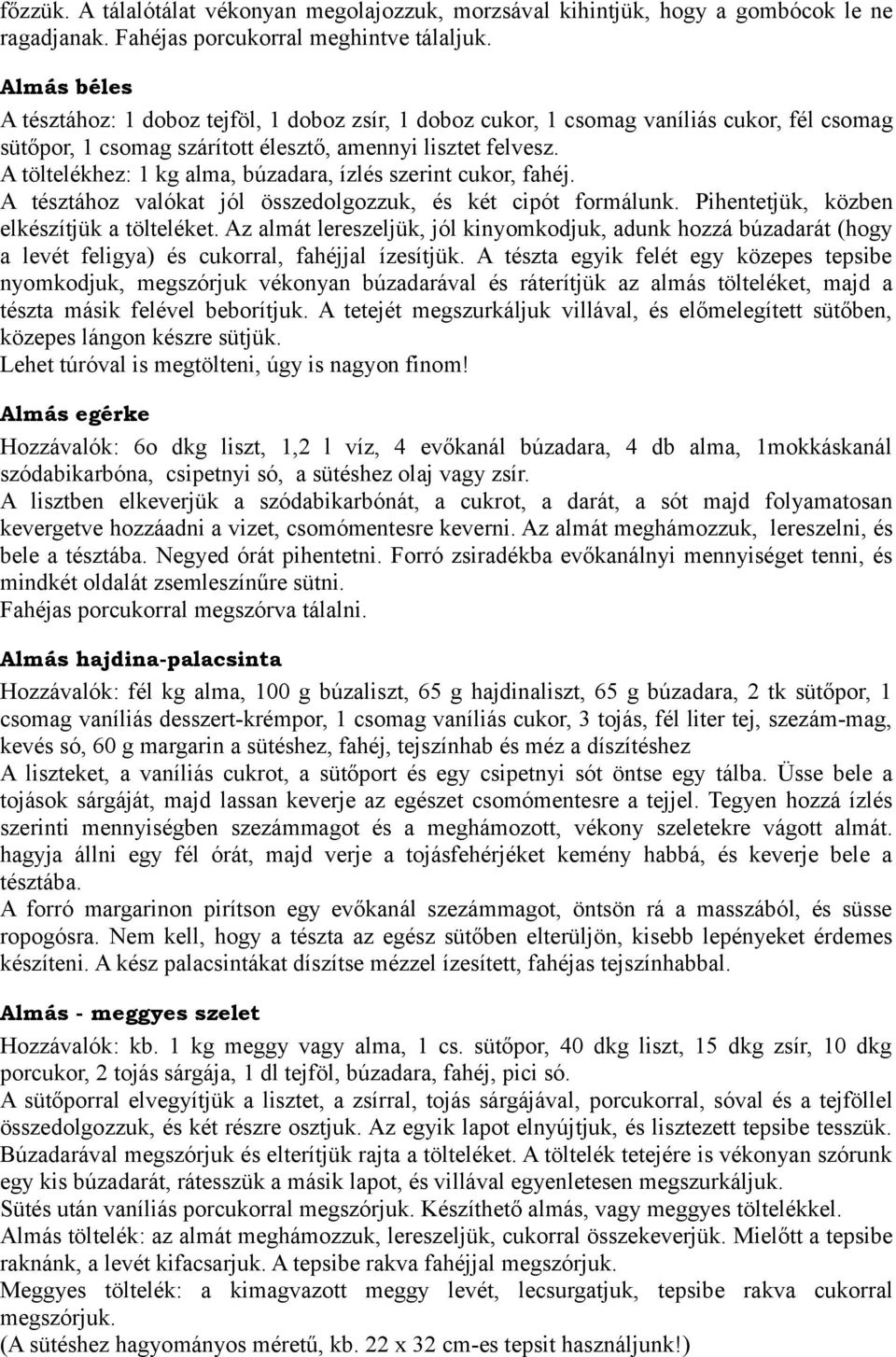 A töltelékhez: 1 kg alma, búzadara, ízlés szerint cukor, fahéj. A tésztához valókat jól összedolgozzuk, és két cipót formálunk. Pihentetjük, közben elkészítjük a tölteléket.