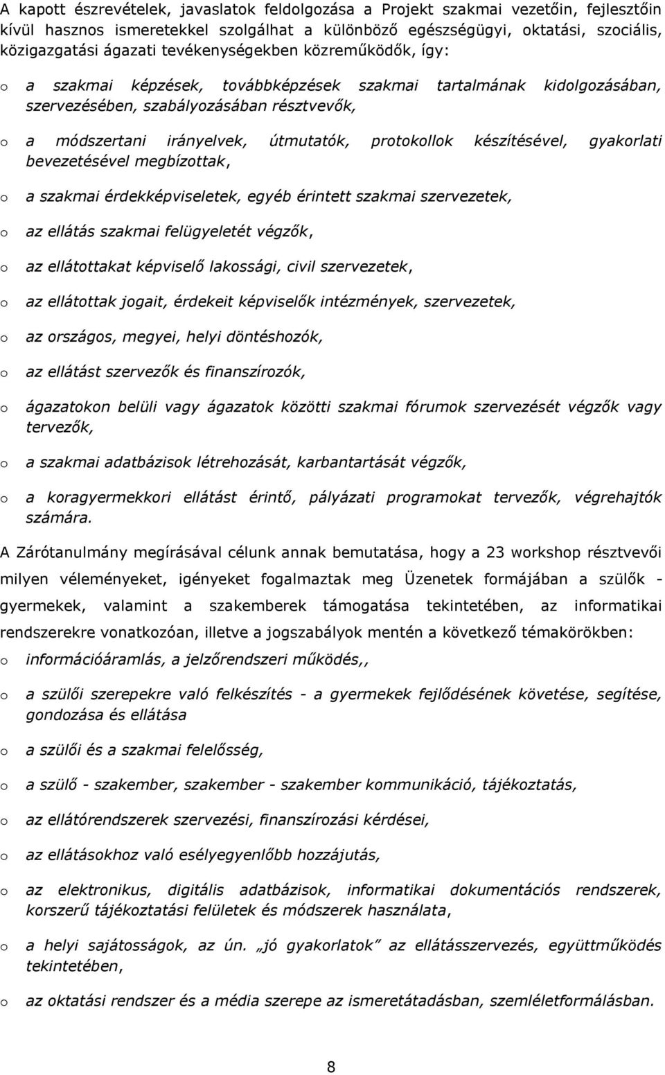 készítésével, gyakrlati bevezetésével megbízttak, a szakmai érdekképviseletek, egyéb érintett szakmai szervezetek, az ellátás szakmai felügyeletét végzők, az ellátttakat képviselő lakssági, civil