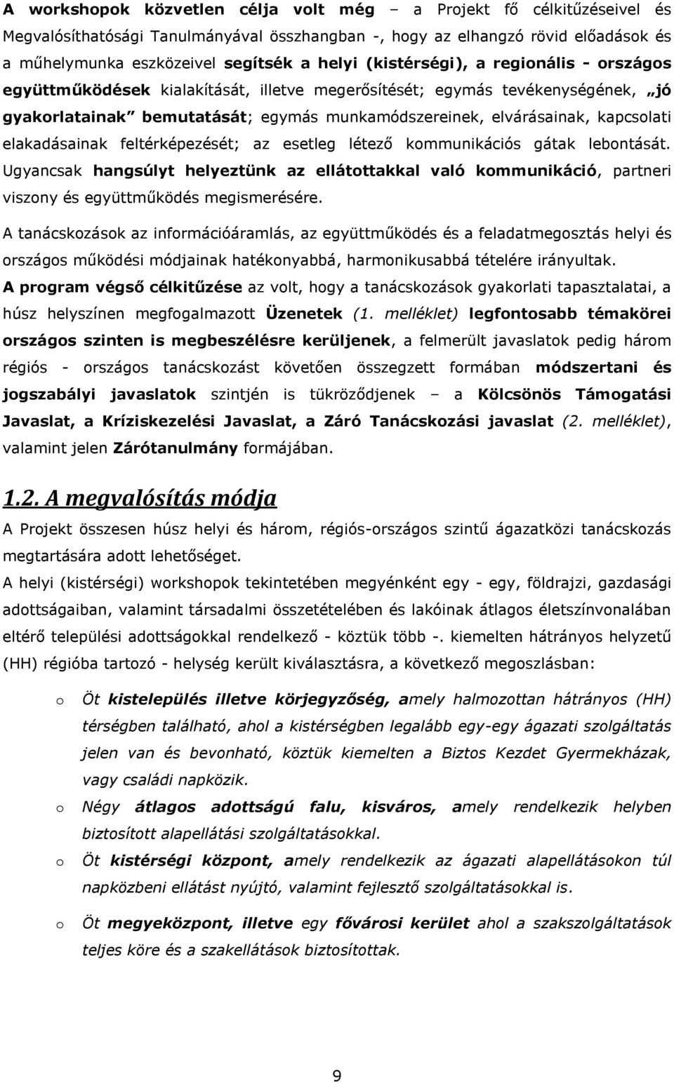 elakadásainak feltérképezését; az esetleg létező kmmunikációs gátak lebntását. Ugyancsak hangsúlyt helyeztünk az ellátttakkal való kmmunikáció, partneri viszny és együttműködés megismerésére.