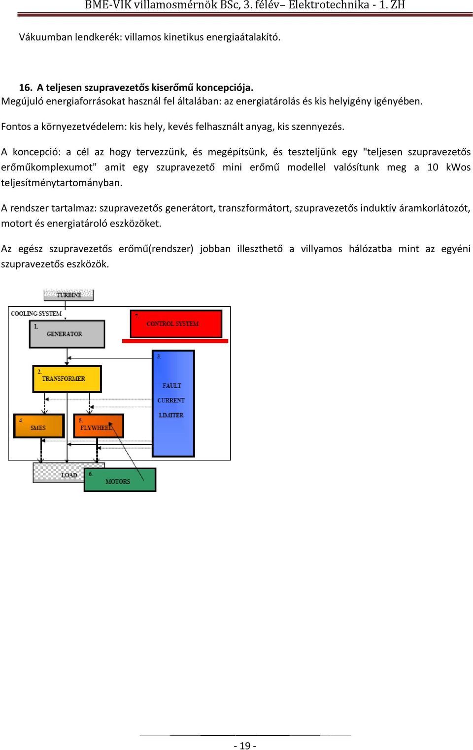 A koncepció: a cél az hogy tervezzünk, és megépítsünk, és teszteljünk egy "teljesen szupravezetős erőműkomplexumot" amit egy szupravezető mini erőmű modellel valósítunk meg a 10 kwos