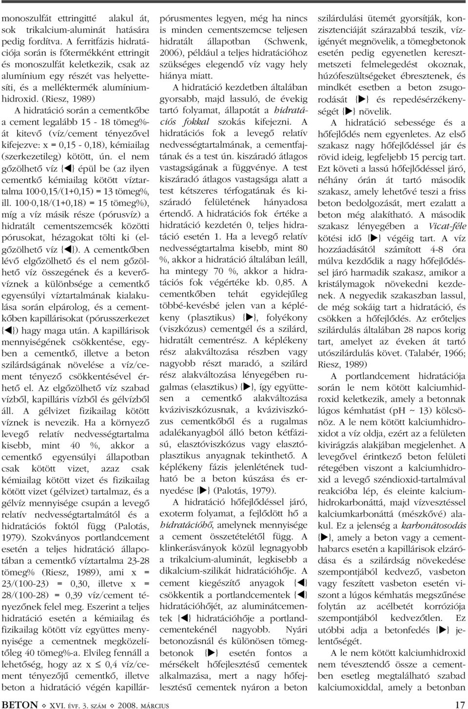 (Riesz, 1989) A hidratáció során a cementkõbe a cement legalább 15-18 tömeg%- át kitevõ (víz/cement tényezõvel kifejezve: x = 0,15-0,18), kémiailag (szerkezetileg) kötött, ún.