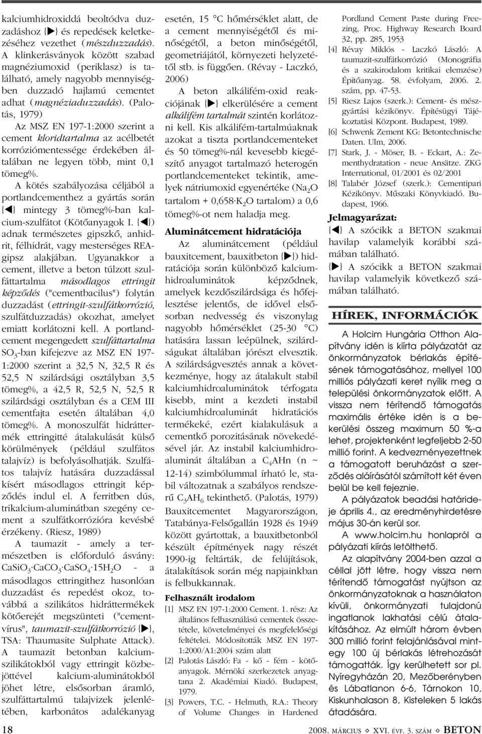 (Palotás, 1979) Az MSZ EN 197-1:2000 szerint a cement kloridtartalma az acélbetét korróziómentessége érdekében általában ne legyen több, mint 0,1 tömeg%.