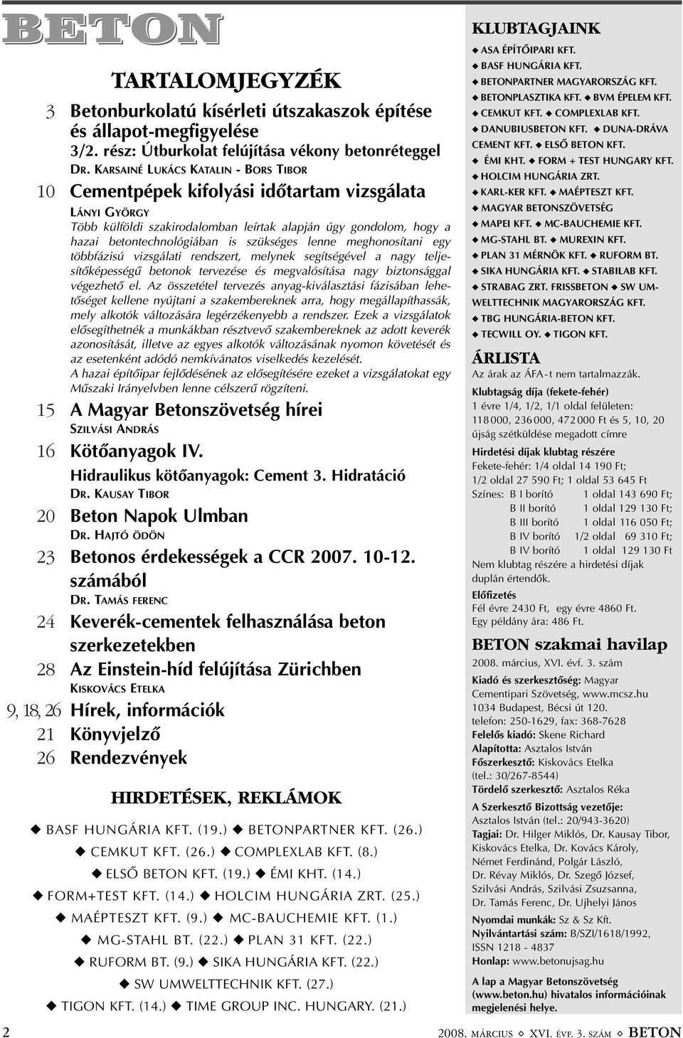 szükséges lenne meghonosítani egy többfázisú vizsgálati rendszert, melynek segítségével a nagy teljesítõképességû betonok tervezése és megvalósítása nagy biztonsággal végezhetõ el.