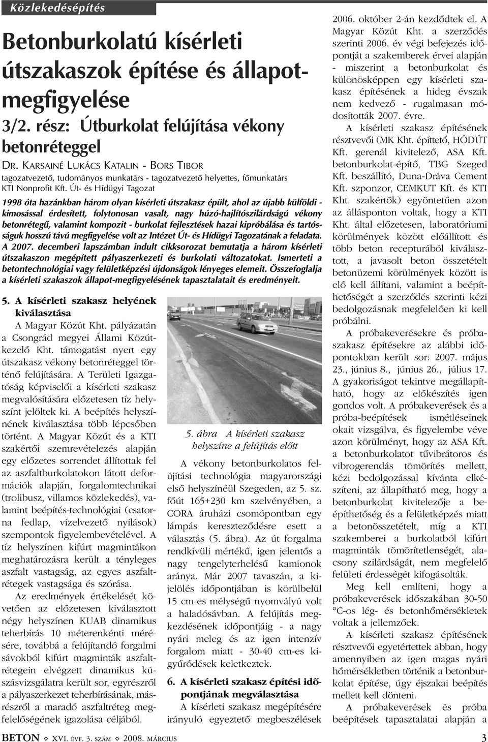 Út- és Hídügyi Tagozat 1998 óta hazánkban három olyan kísérleti útszakasz épült, ahol az újabb külföldi - kimosással érdesített, folytonosan vasalt, nagy húzó-hajlítószilárdságú vékony betonrétegû,