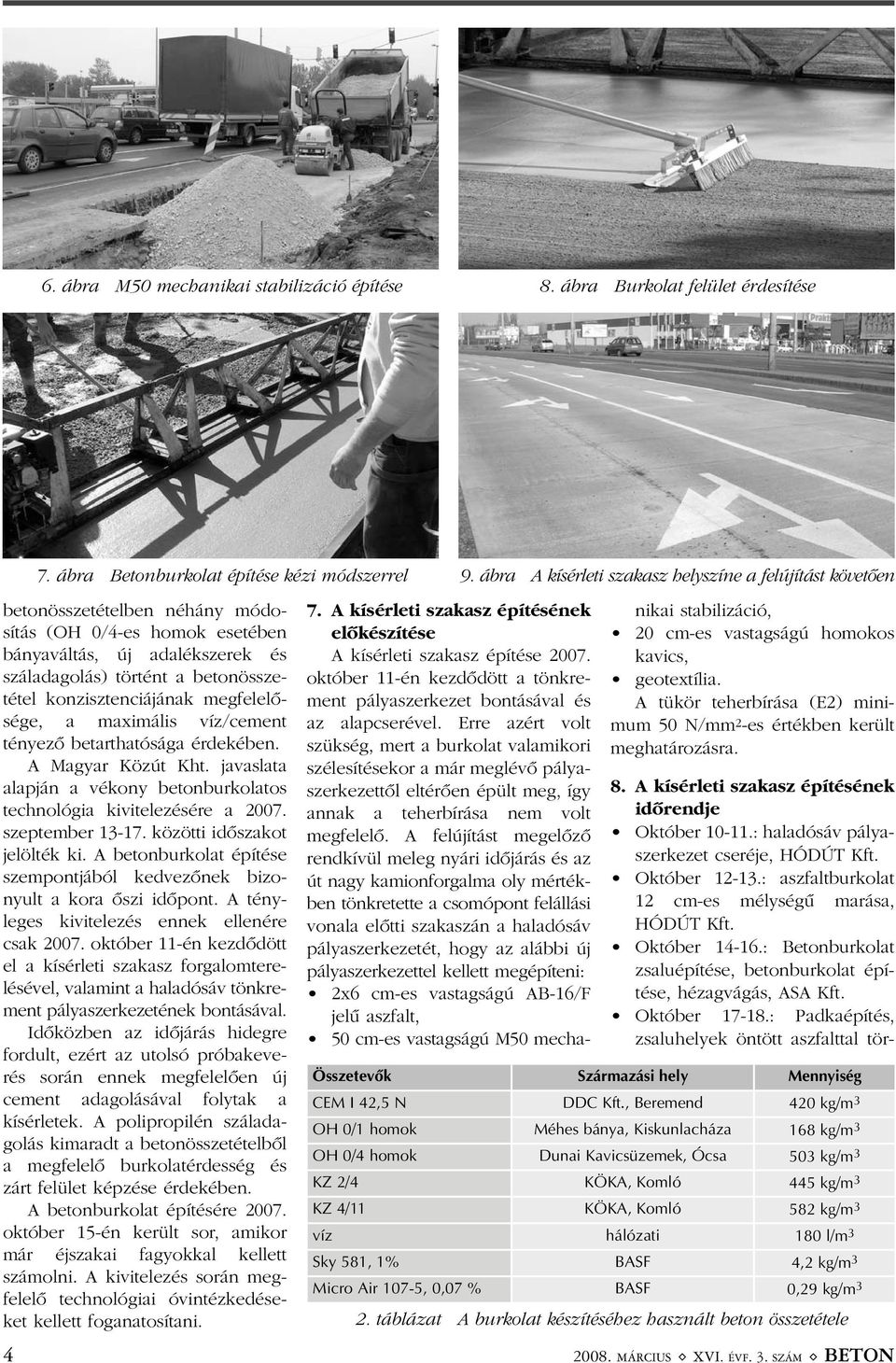 megfelelõsége, a maximális víz/cement tényezõ betarthatósága érdekében. A Magyar Közút Kht. javaslata alapján a vékony betonburkolatos technológia kivitelezésére a 2007. szeptember 13-17.