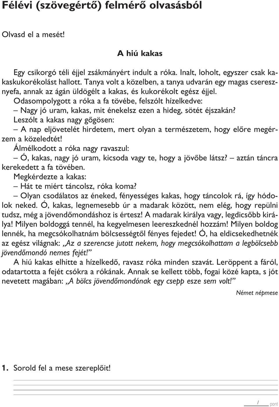 Odasompolygott a róka a fa tövébe, felszólt hízelkedve: Nagy jó uram, kakas, mit énekelsz ezen a hideg, sötét éjszakán?