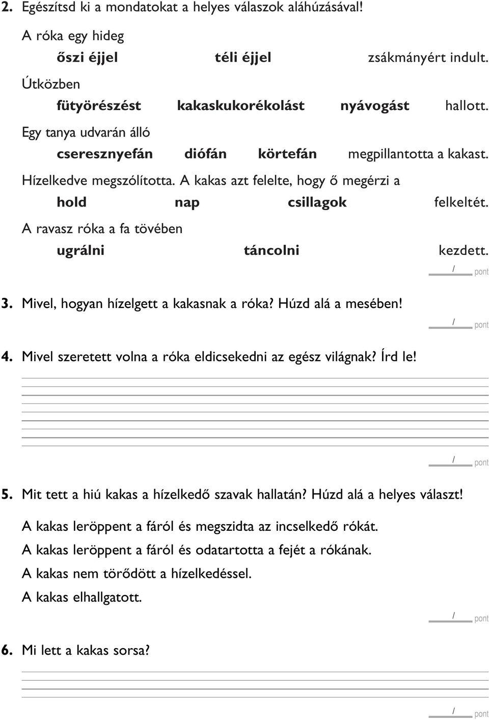 A ravasz róka a fa tövében ugrálni táncolni kezdett. 3. Mivel, hogyan hízelgett a kakasnak a róka? Húzd alá a mesében! 4. Mivel szeretett volna a róka eldicsekedni az egész világnak? Írd le! 5.