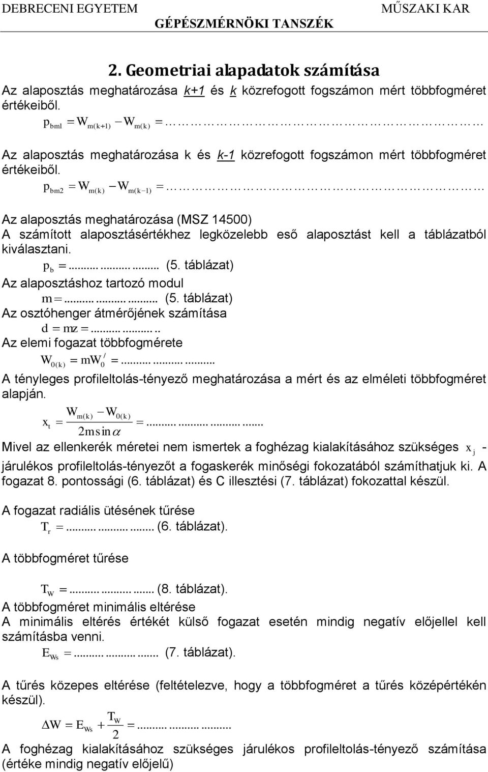 p bm2 m( m( k 1) Az lposztás meghtározás (MSZ 15) A számított lposztásértékhez legközelebb eső lposztást kell tábláztból kiválsztni. p b... (5. táblázt) Az lposztáshoz trtozó modul m... (5. táblázt) Az osztóhenger átmérőjének számítás d mz.