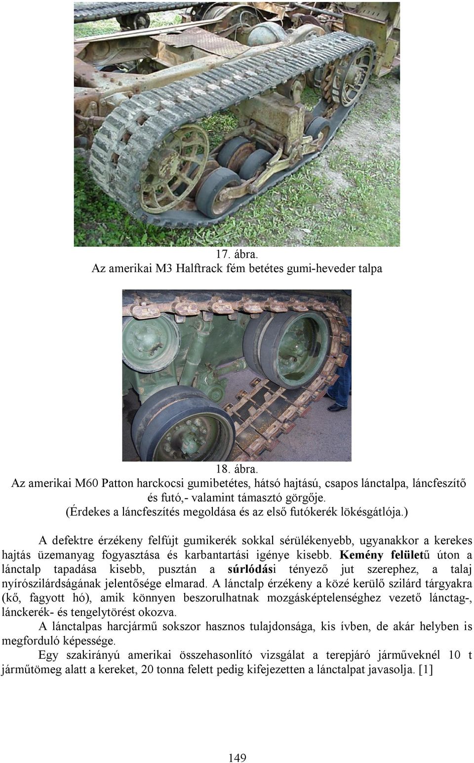 ) A defektre érzékeny felfújt gumikerék sokkal sérülékenyebb, ugyanakkor a kerekes hajtás üzemanyag fogyasztása és karbantartási igénye kisebb.