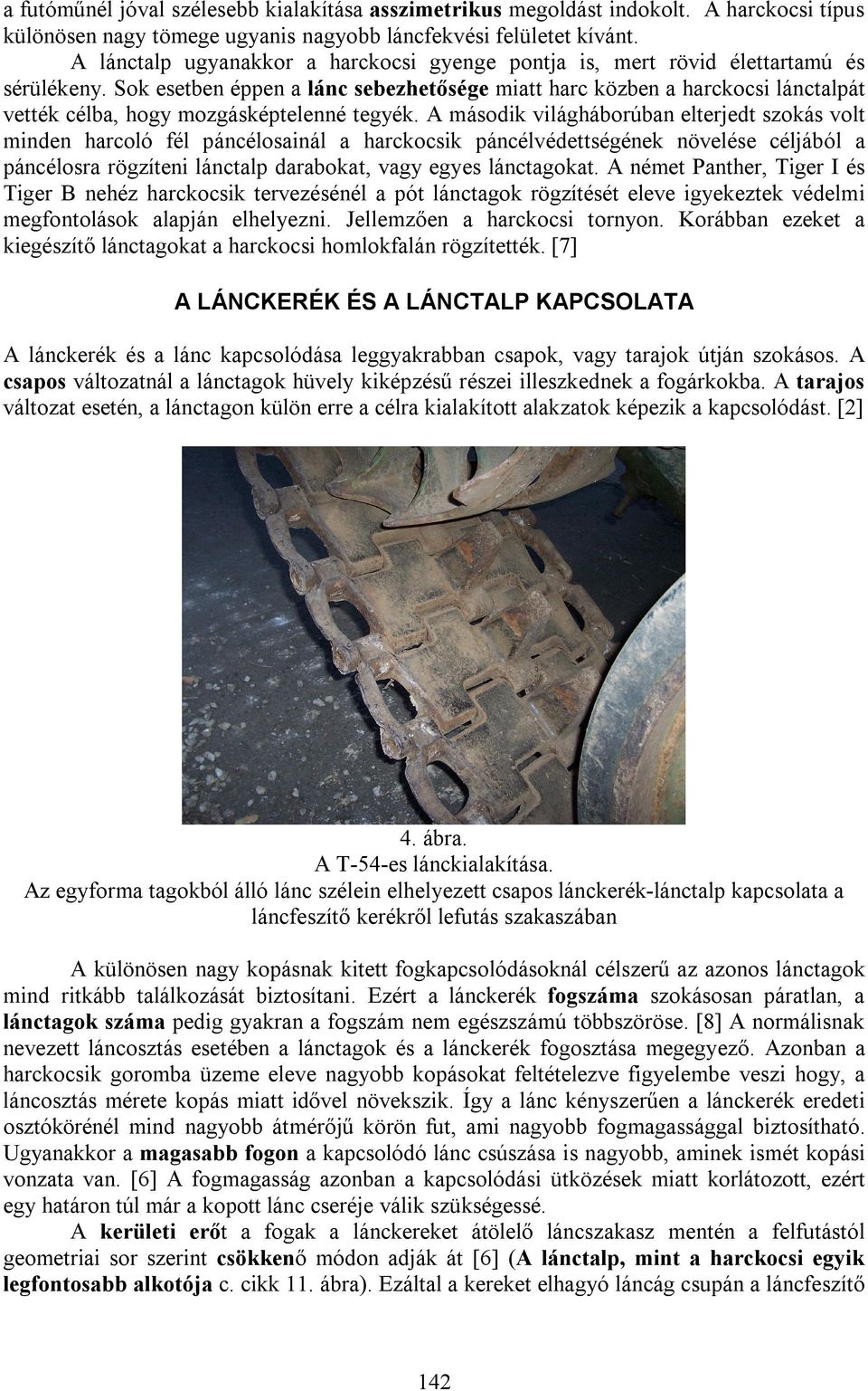 Sok esetben éppen a lánc sebezhetősége miatt harc közben a harckocsi lánctalpát vették célba, hogy mozgásképtelenné tegyék.