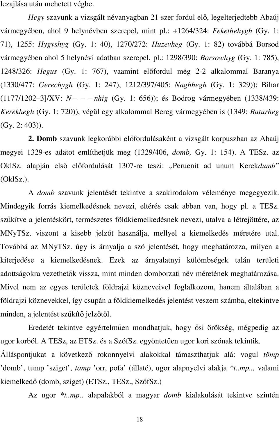 1: 767), vaamint előfordul még 2-2 alkalommal Baranya (1330/477: Gerechygh (Gy. 1: 247), 1212/397/405: Naghhegh (Gy. 1: 329)); Bihar (1177/1202 3]/XV: N nhig (Gy.