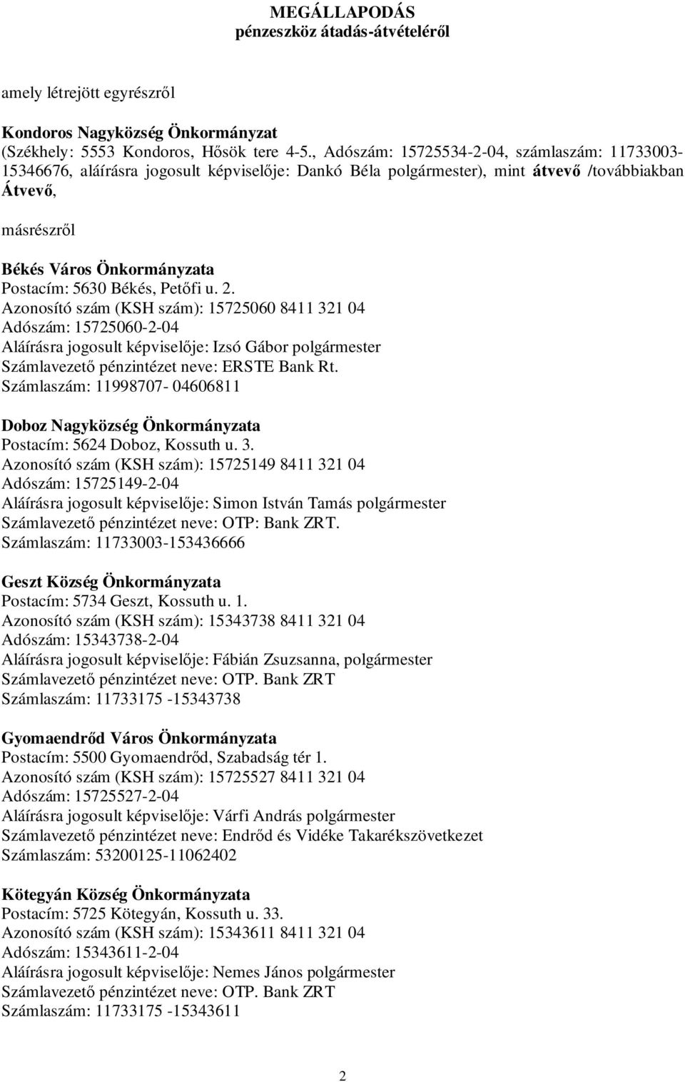 Petőfi u. 2. Azonosító szám (KSH szám): 15725060 8411 321 04 Adószám: 15725060-2-04 Aláírásra jogosult képviselője: Izsó Gábor Számlavezető pénzintézet neve: ERSTE Bank Rt.