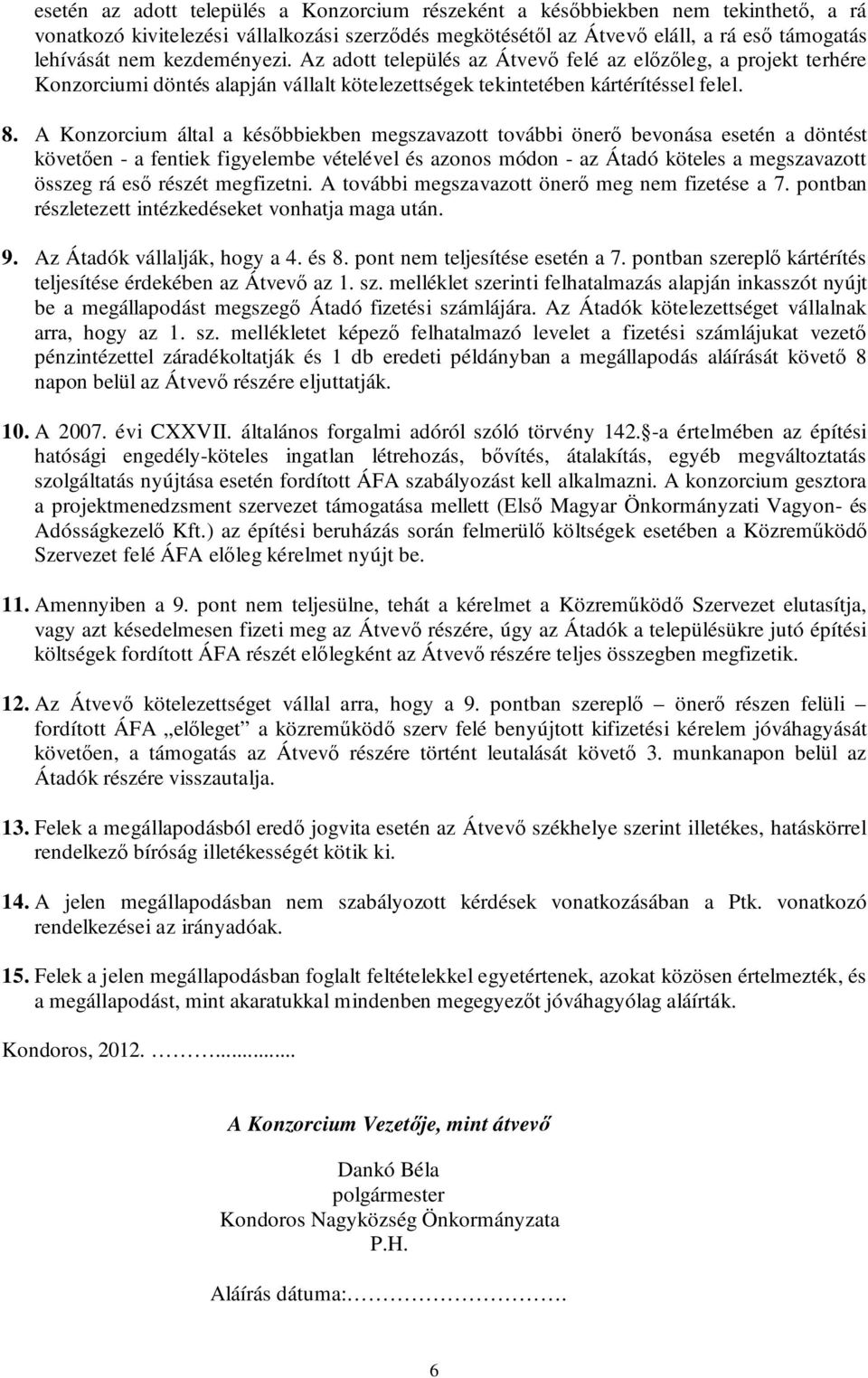 A Konzorcium által a későbbiekben megszavazott további önerő bevonása esetén a döntést követően - a fentiek figyelembe vételével és azonos módon - az Átadó köteles a megszavazott összeg rá eső részét