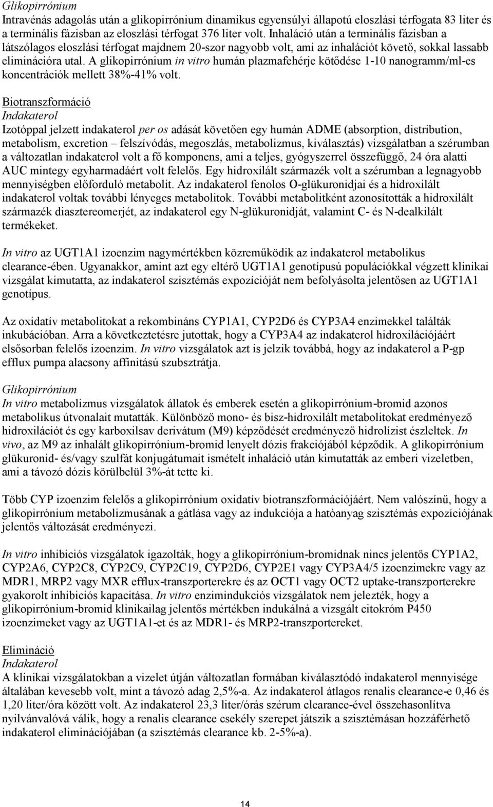 A glikopirrónium in vitro humán plazmafehérje kötődése 1-10 nanogramm/ml-es koncentrációk mellett 38%-41% volt.