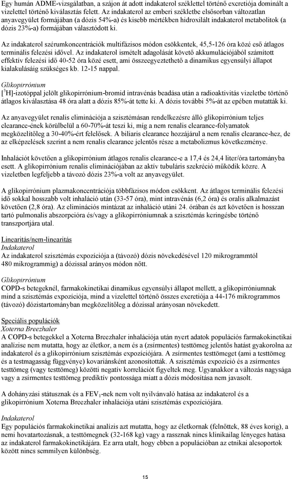 Az indakaterol szérumkoncentrációk multifázisos módon csökkentek, 45,5-126 óra közé eső átlagos terminális felezési idővel.
