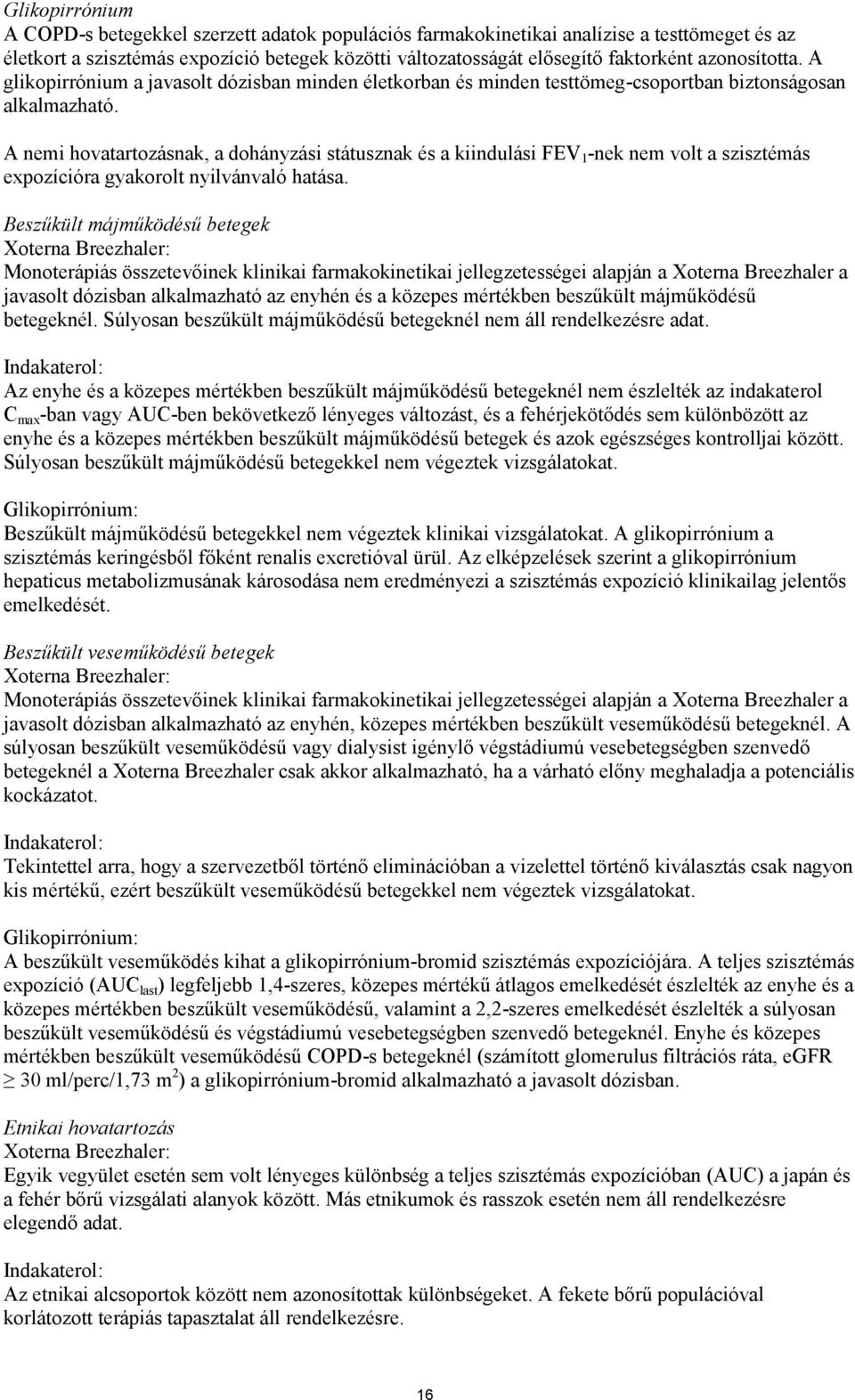 A nemi hovatartozásnak, a dohányzási státusznak és a kiindulási FEV 1 -nek nem volt a szisztémás expozícióra gyakorolt nyilvánvaló hatása.