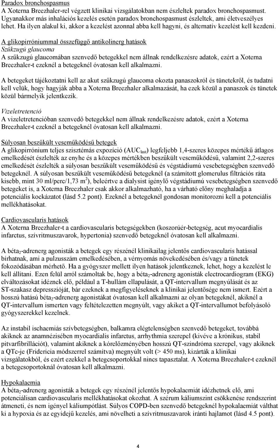 A glikopirróniummal összefüggő antikolinerg hatások Szűkzugú glaucoma A szűkzugú glaucomában szenvedő betegekkel nem állnak rendelkezésre adatok, ezért a Xoterna Breezhaler-t ezeknél a betegeknél