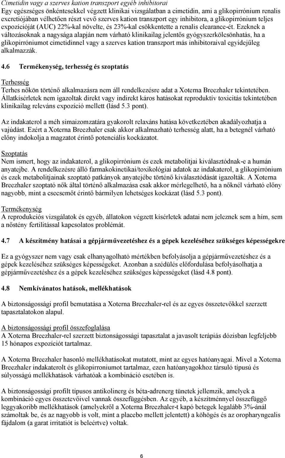 Ezeknek a változásoknak a nagysága alapján nem várható klinikailag jelentős gyógyszerkölcsönhatás, ha a glikopirróniumot cimetidinnel vagy a szerves kation transzport más inhibitoraival egyidejűleg