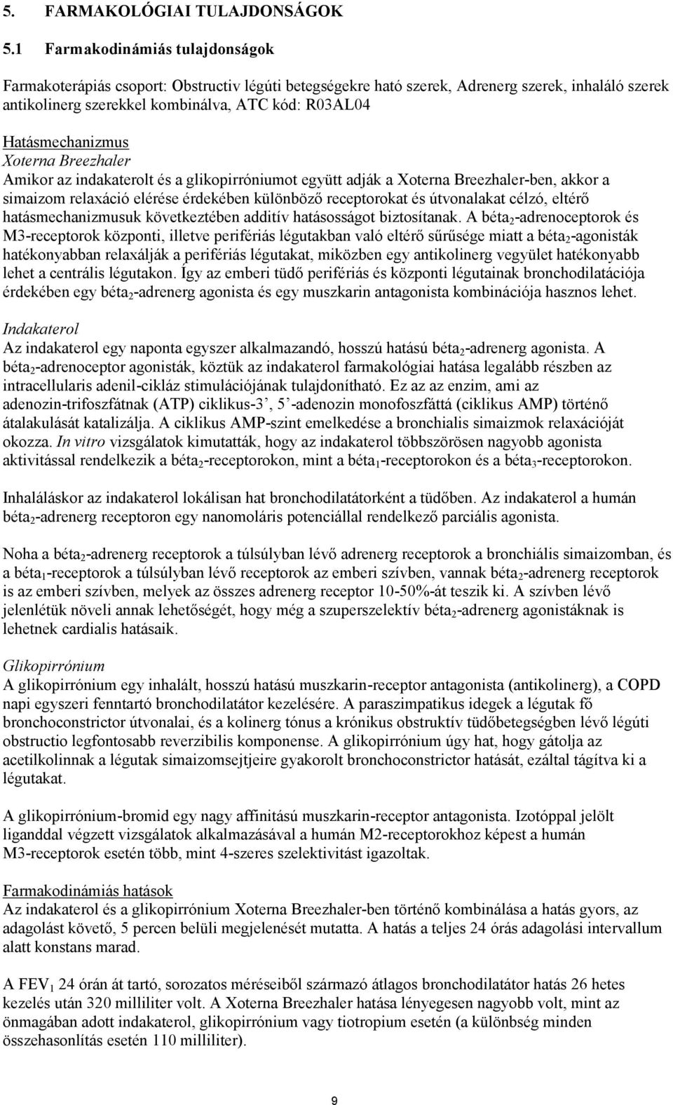 Hatásmechanizmus Xoterna Breezhaler Amikor az indakaterolt és a glikopirróniumot együtt adják a Xoterna Breezhaler-ben, akkor a simaizom relaxáció elérése érdekében különböző receptorokat és