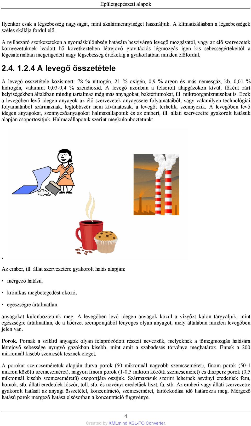 sebességértékeitől a légcsatornában megengedett nagy légsebesség értékekig a gyakorlatban minden előfordul. 2.
