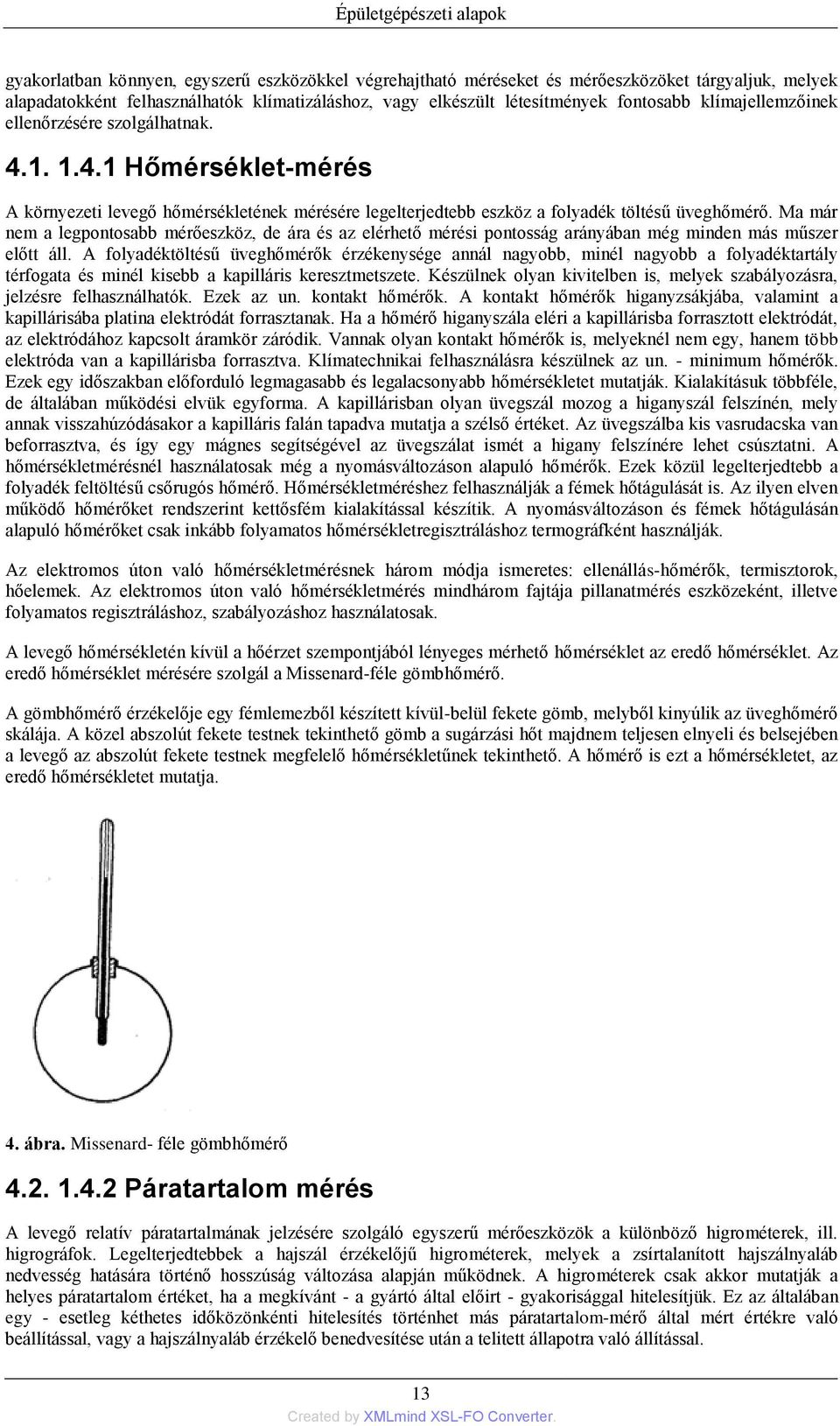 Ma már nem a legpontosabb mérőeszköz, de ára és az elérhető mérési pontosság arányában még minden más műszer előtt áll.