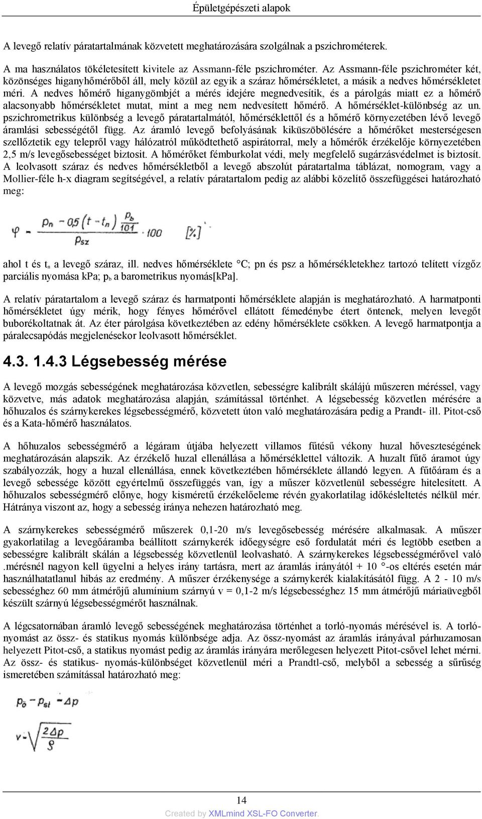 A nedves hőmérő higanygömbjét a mérés idejére megnedvesítik, és a párolgás miatt ez a hőmérő alacsonyabb hőmérsékletet mutat, mint a meg nem nedvesített hőmérő. A hőmérséklet-különbség az un.