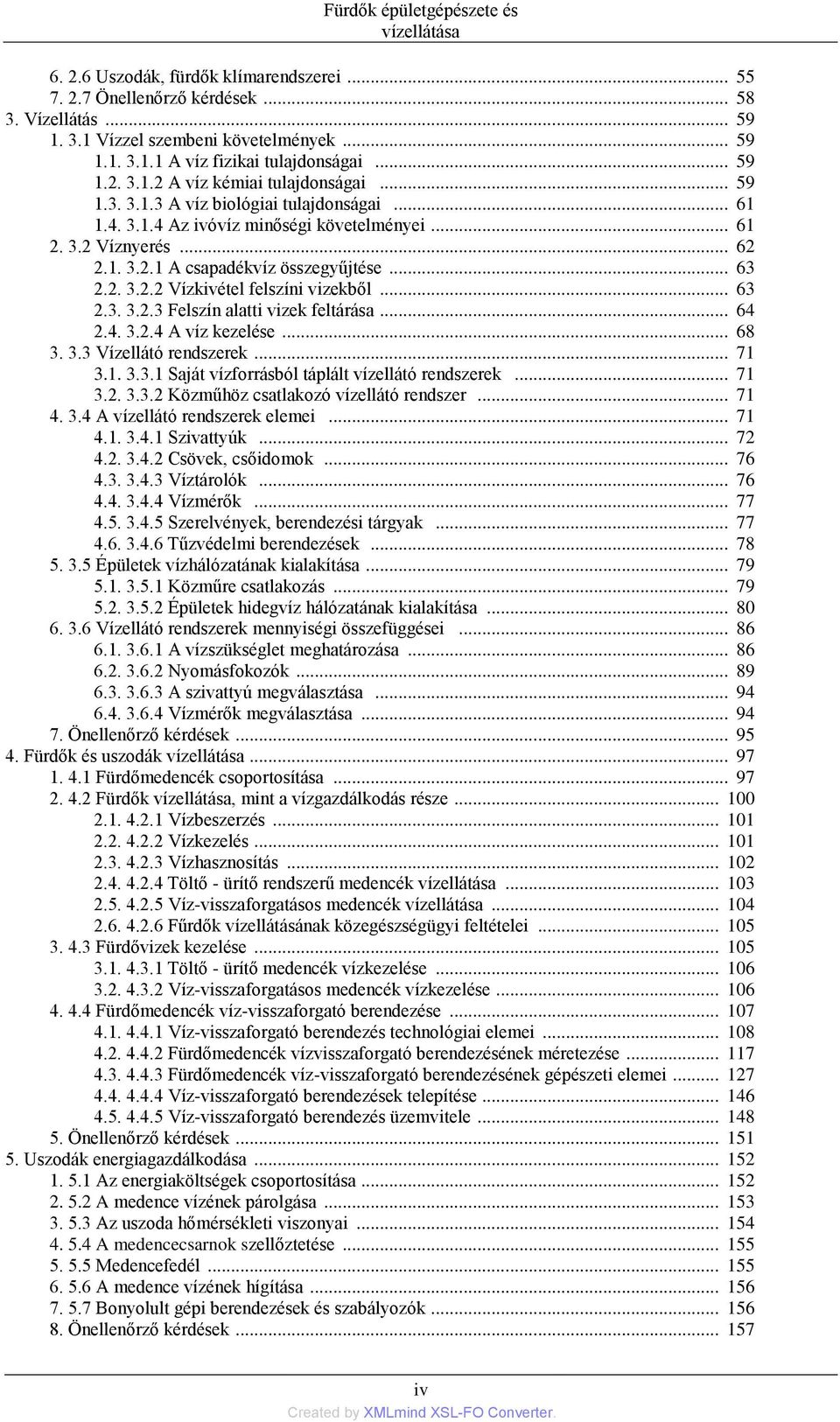 .. 63 2.2. 3.2.2 Vízkivétel felszíni vizekből... 63 2.3. 3.2.3 Felszín alatti vizek feltárása... 64 2.4. 3.2.4 A víz kezelése... 68 3. 3.3 Vízellátó rendszerek... 71 3.1. 3.3.1 Saját vízforrásból táplált vízellátó rendszerek.