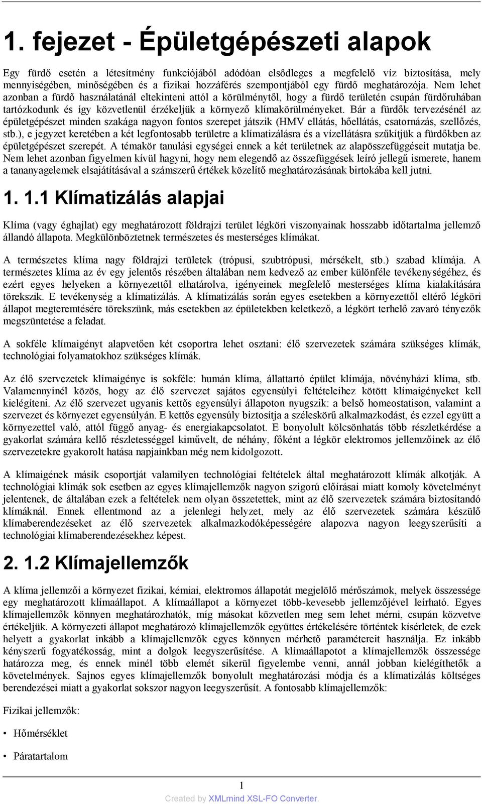Nem lehet azonban a fürdő használatánál eltekinteni attól a körülménytől, hogy a fürdő területén csupán fürdőruhában tartózkodunk és így közvetlenül érzékeljük a környező klímakörülményeket.