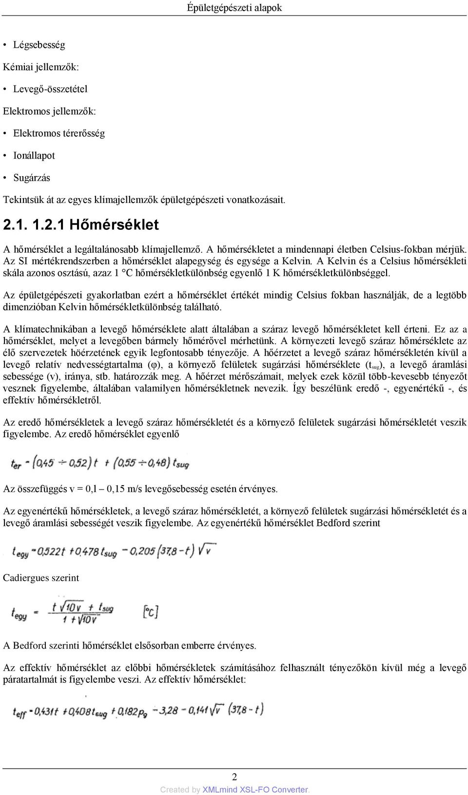 Az SI mértékrendszerben a hőmérséklet alapegység és egysége a Kelvin. A Kelvin és a Celsius hőmérsékleti skála azonos osztású, azaz 1 C hőmérsékletkülönbség egyenlő 1 K hőmérsékletkülönbséggel.