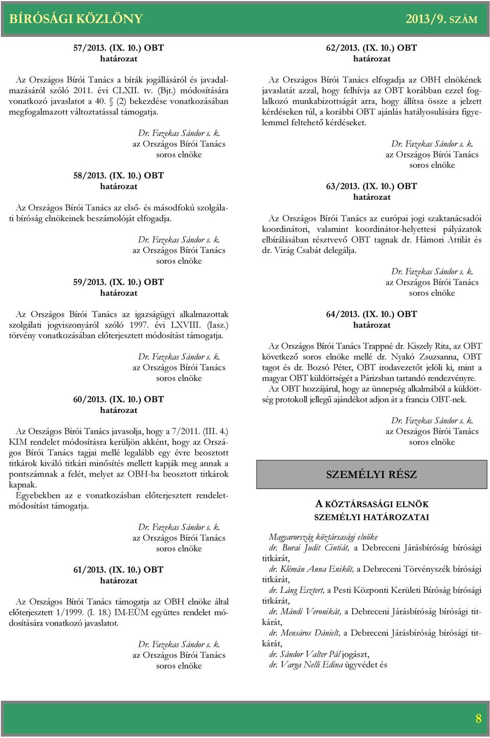 az Országos Bírói Tanács soros Az Országos Bírói Tanács az első- és másodfokú szolgálati bíróság inek beszámolóját elfogadja. 59/2013. (IX. 10.) OBT Dr. Fazekas Sándor s. k.