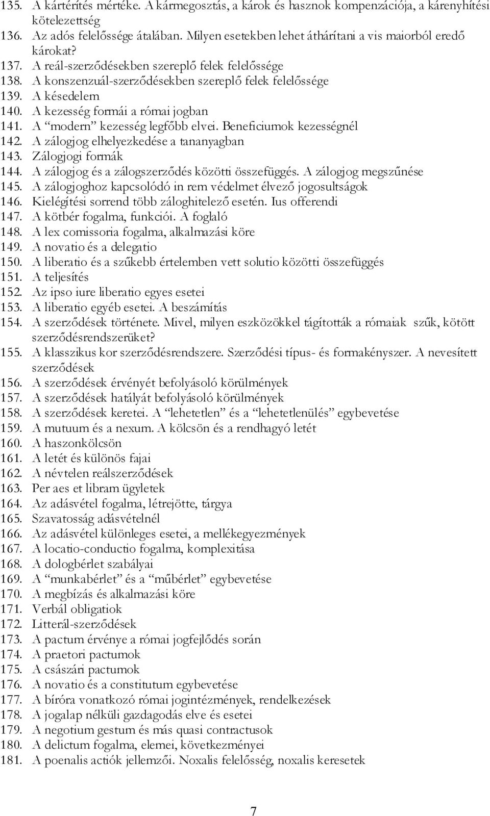 A kezesség formái a római jogban 141. A modern kezesség legfőbb elvei. Beneficiumok kezességnél 142. A zálogjog elhelyezkedése a tananyagban 143. Zálogjogi formák 144.