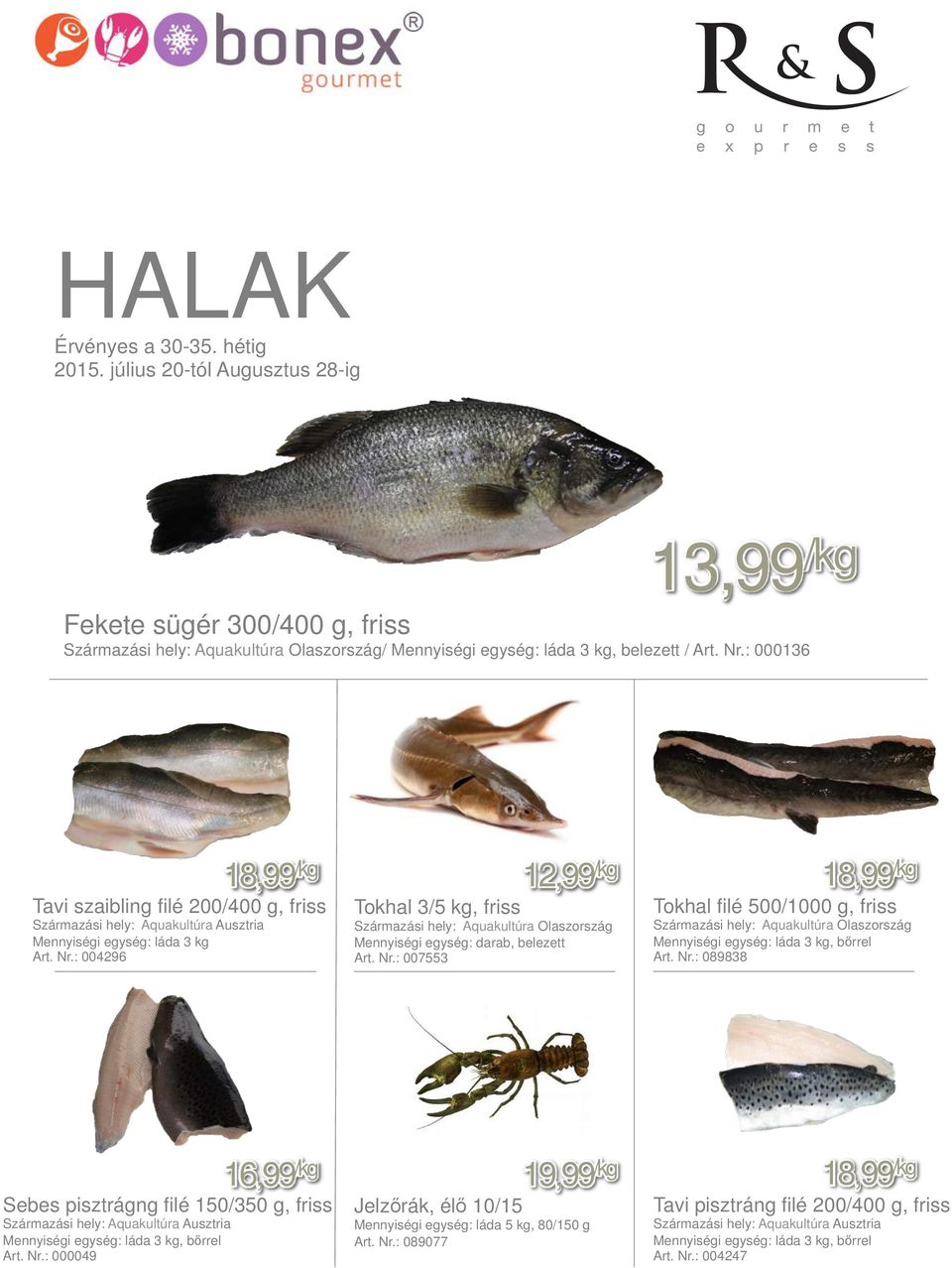 : 004296 18,99 /kg 12,99 /kg 18,99 /kg Tokhal 3/5 kg, friss Tokhal filé 500/1000 g, friss Származási hely: Aquakultúra Olaszország Mennyiségi egység: darab, belezett Art. Nr.