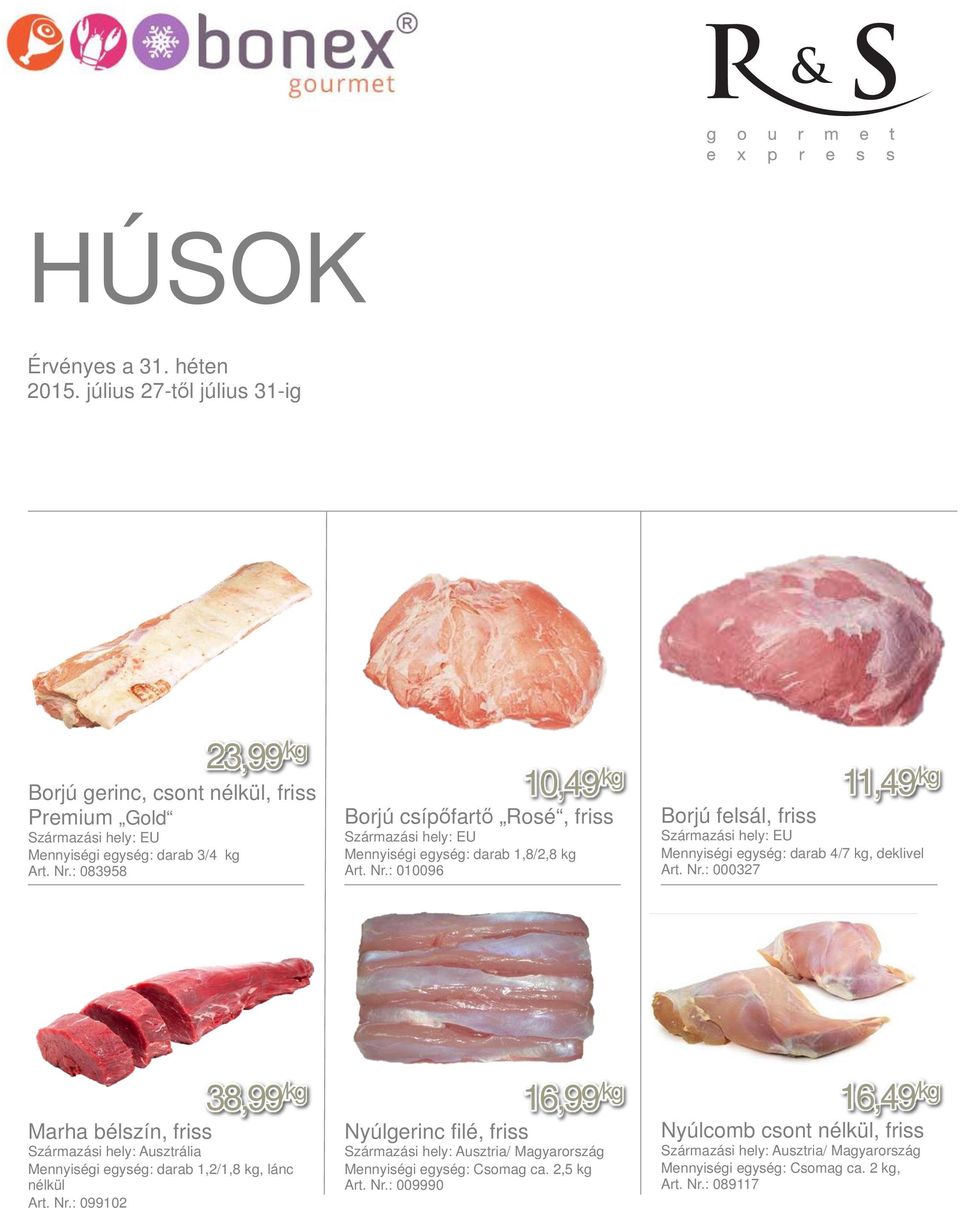 : 010096 10,49 /kg Borjú felsál, friss 11,49 /kg Származási hely: EU Mennyiségi egység: darab 4/7 kg, deklivel Art. Nr.