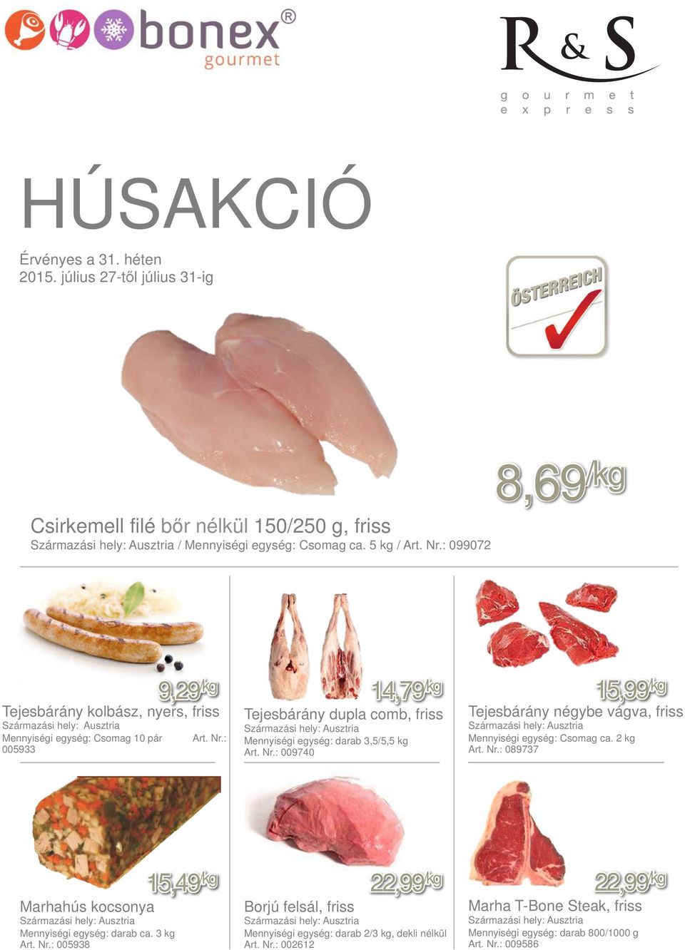 vágva, friss Art. Nr.: Mennyiségi egység: darab 3,5/5,5 kg Art. Nr.: 009740 Mennyiségi egység: Csomag ca. 2 kg Art. Nr.: 089737 Marhahús kocsonya Mennyiségi egység: darab ca.