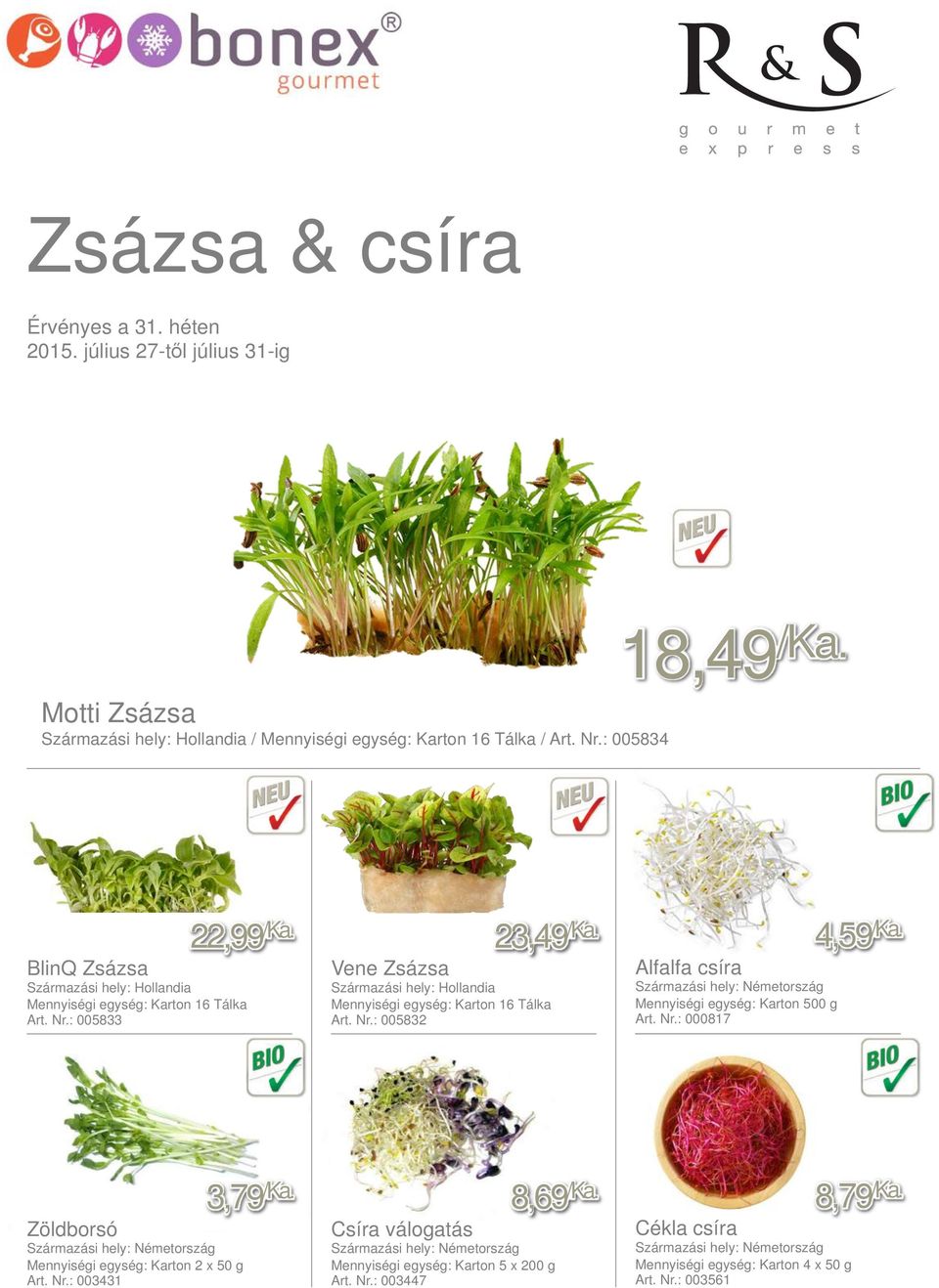 Vene Zsázsa Származási hely: Hollandia Mennyiségi egység: Karton 16 Tálka Art. Nr.: 005832 23,49 /Ka. Alfalfa csíra Mennyiségi egység: Karton 500 g Art. Nr.: 000817 4,59 /Ka.