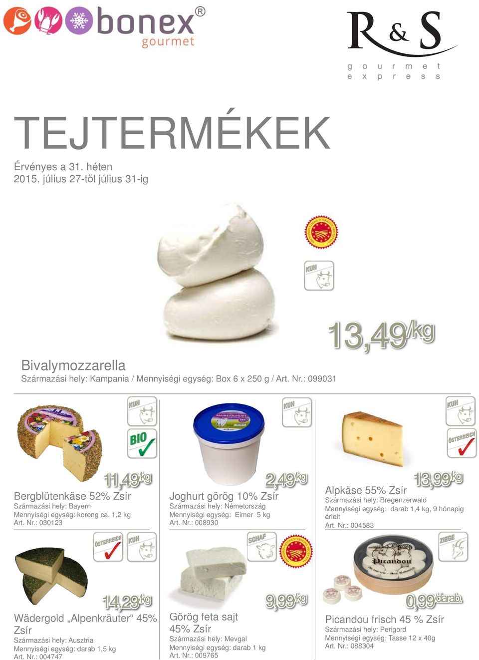 : 030123 11,49 /kg 2,49 /kg 13,99 /kg Alpkäse 55% Zsír Joghurt görög 10% Zsír Mennyiségi egység: Eimer 5 kg Art. Nr.