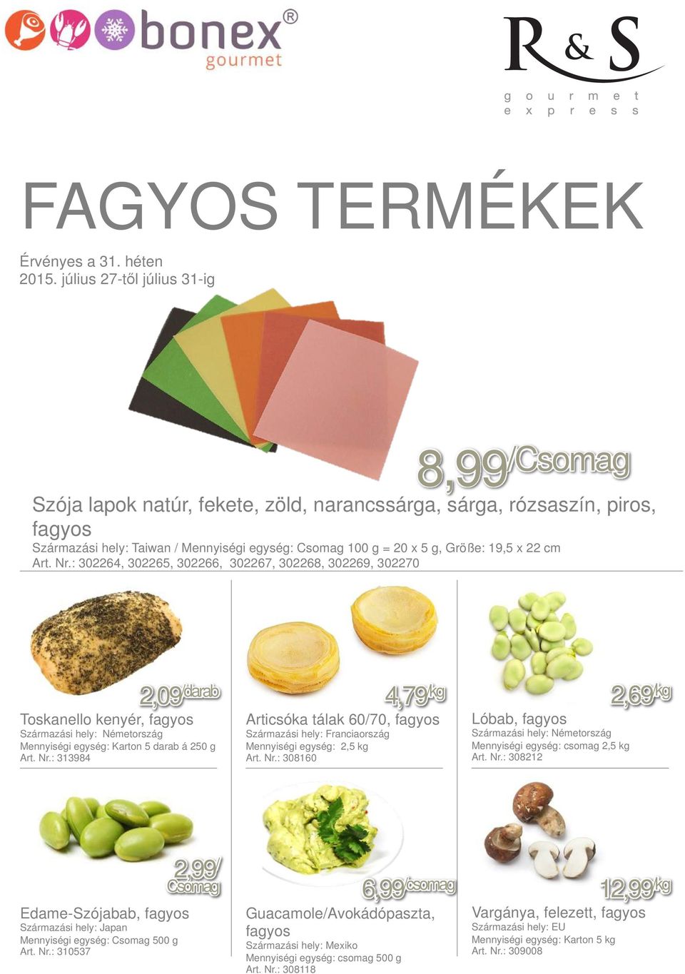 Nr.: 308160 4,79 /kg Lóbab, fagyos Mennyiségi egység: csomag 2,5 kg Art. Nr.: 308212 2,69 /kg Edame-Szójabab, fagyos Származási hely: Japan Mennyiségi egység: Csomag 500 g Art. Nr.: 310537 2,99 / Csomag Guacamole/Avokádópaszta, fagyos Származási hely: Mexiko Mennyiségi egység: csomag 500 g Art.