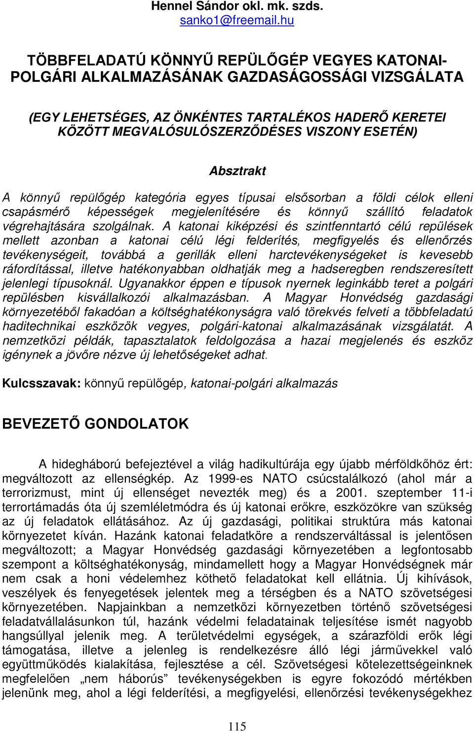 Absztrakt A könnyű repülőgép kategória egyes típusai elsősorban a földi célok elleni csapásmérő képességek megjelenítésére és könnyű szállító feladatok végrehajtására szolgálnak.