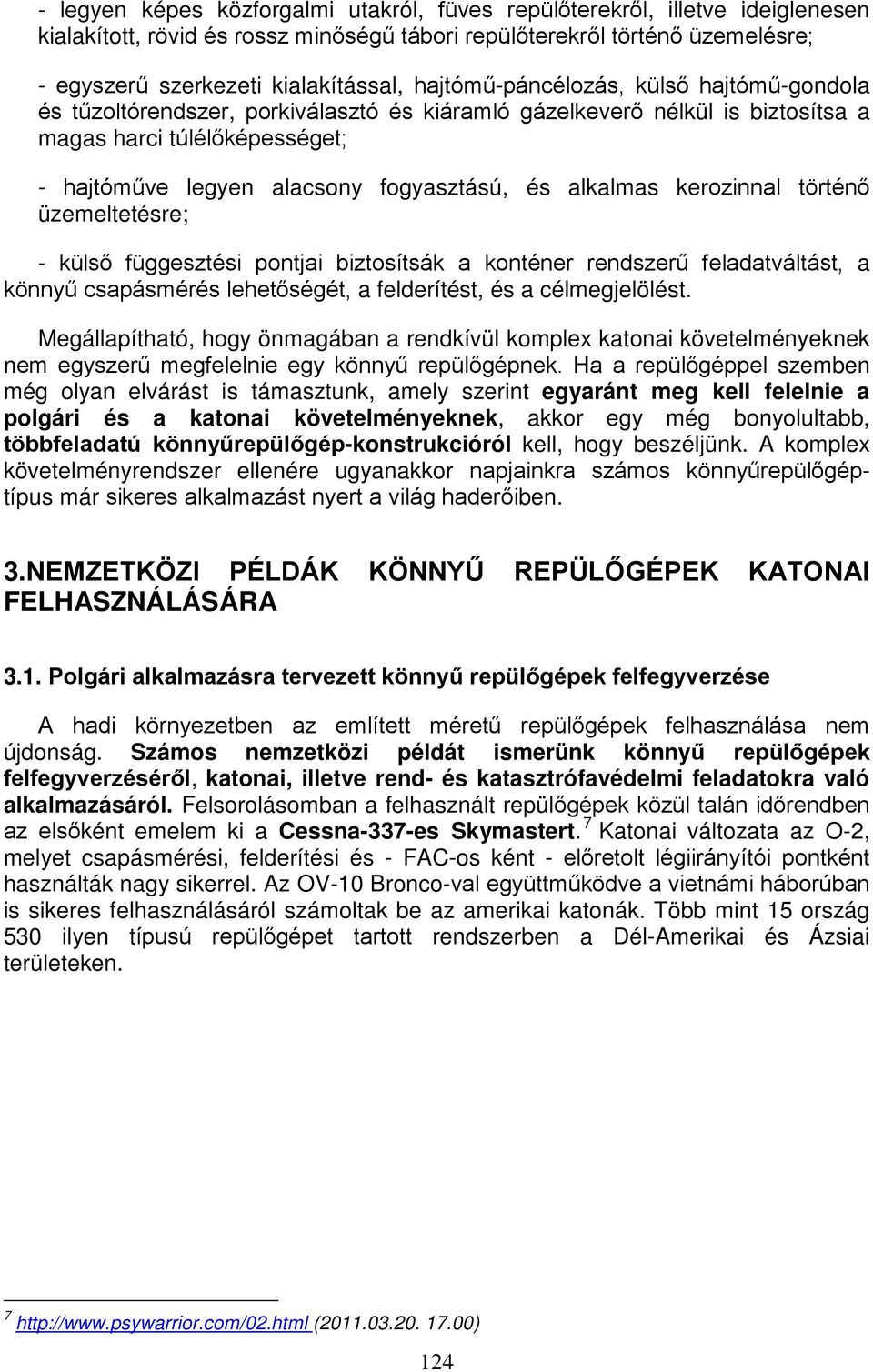 alkalmas kerozinnal történő üzemeltetésre; - külső függesztési pontjai biztosítsák a konténer rendszerű feladatváltást, a könnyű csapásmérés lehetőségét, a felderítést, és a célmegjelölést.