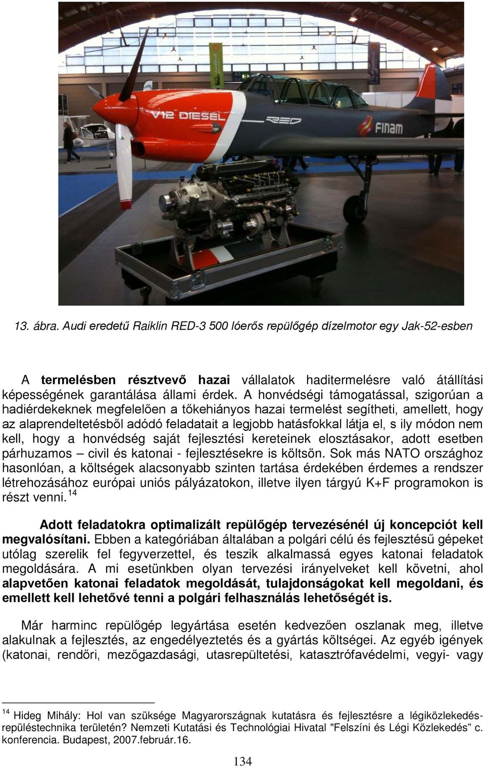 módon nem kell, hogy a honvédség saját fejlesztési kereteinek elosztásakor, adott esetben párhuzamos civil és katonai - fejlesztésekre is költsön.